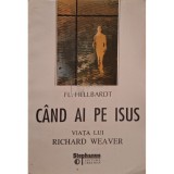 Fl. Hellbardt - Cand ai pe Isus - Viata lui Richard Weaver (Editia: 1994)