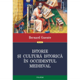 Istorie si cultura istorica in Occidentul medieval - Bernard Guen?e