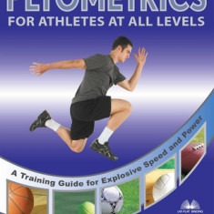 Plyometrics for Athletes at All Levels: A Training Guide for Explosive Speed and Power