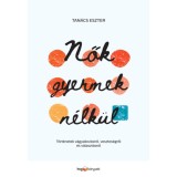Nők gyermek n&eacute;lk&uuml;l - T&ouml;rt&eacute;netek v&aacute;gyakoz&aacute;sr&oacute;l, vesztes&eacute;gről &eacute;s v&aacute;laszt&aacute;sr&oacute;l - Tan&aacute;cs Eszter