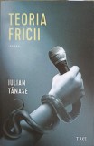 Teoria Fricii - Iulian Tanase, Editura Trei, 2023, Roman, 518 Pagini