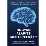 Hogyan alap&iacute;ts mesterelm&eacute;t? - Minden v&aacute;llalkoz&oacute;nak, akinek hat&eacute;kony &eacute;s t&aacute;mogat&oacute; k&ouml;zegre van sz&uuml;ks&eacute;ge - Andrade G. Anita