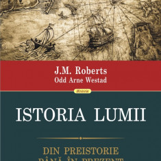 Istoria lumii. Din preistorie pana in prezent | J.M. Roberts, Odd Arne Westad