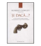 Robert Cowley - Si daca&hellip;? Cei mai faimosi istorici militari isi i