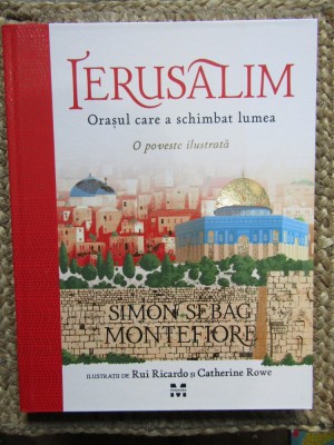 Ierusalim. Orașul care a schimbat lumea. O poveste ilustrată - Simon Sebag Montefiore foto