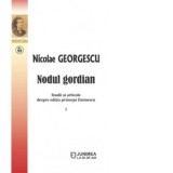 Nodul gordian. Studii si articole despre editia princeps Eminescu (volumele I-II) - Nicolae Georgescu
