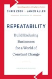 Repeatability: Build Enduring Businesses for a World of Constant Change