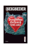 Dragostea durează trei ani - Paperback - Fr&eacute;d&eacute;ric Beigbeder - Trei