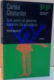 CARTEA GESTURILOR , CUM PUTEM CITI GANDURILE OAMENILOR DIN ACTIUNILE LOR de PETER COLLETT , 2011 *PREZINTA SUBLINIERI CU EVIDENTIATORUL