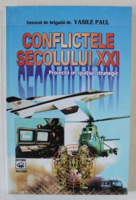 CONFLCTELE SECOLULUI XXI , PROIECTII IN SPATIUL STRATEGIC de GENERAL DE BRIGADA dr. VASILE PAUL , 1999 , DEDICATIE * foto