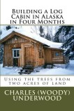 Building a Log Cabin in Alaska in Four Months: Using the Trees from Two Acres of Land