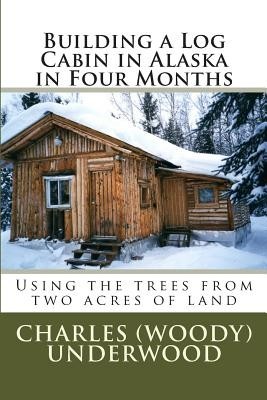 Building a Log Cabin in Alaska in Four Months: Using the Trees from Two Acres of Land foto