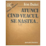 Ion Bulei - Atunci cand veacul se nastea... (Editia: 1990)