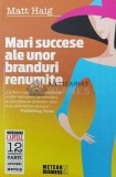 Mari succese ale unor branduri renumite - Matt Haig ($V43)