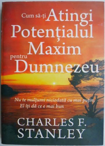 Cum sa-ti atingi potentialul maxim pentru Dumnezeu &ndash; Charles F. Stanley