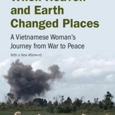 When Heaven and Earth Changed Places: A Vietnamese Woman's Journey from War to Peace