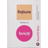 Ratiune pentru a fi fericiti. Despre beneficiile neasteptate ale gandirii logice - Kaushik Basu