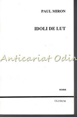 Idoli De Lut - Paul Miron - Contine: Dedicatie Si Autograf Din Partea Autorului foto