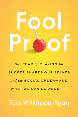 Fool Proof: How Fear of Playing the Sucker Shapes Our Selves and the Social Order--And What We Can Do about It foto