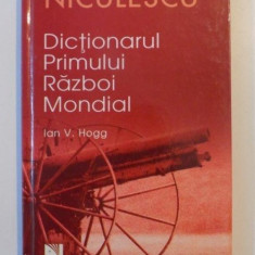 DICTIONARUL PRIMULUI RAZBOI MONDIAL de IAN V. HOGG , 2007