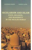 Secularism and Islam: State, Religion, and Modernity in the Muslim World - Ecaterina Matoi, Marius Lazar