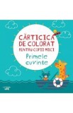 Primele cuvinte. Carticica de colorat pentru copii mici