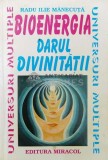 Bioenergia. Darul Divinitatii - Radu Ilie Manecuta, 1996, Miracol, Ezoterism, 410 pg, Brosata, Stare Foarte Buna