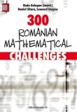 Cumpara ieftin 300 Romanian Mathematical Challenges/Radu Gologan, Daniel Sitaru, Leonard Giugiuc