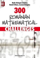 300 Romanian Mathematical Challenges/Radu Gologan, Daniel Sitaru, Leonard Giugiuc