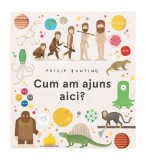 Cum am ajuns aici? - Hardcover - Philip Bunting - Vlad și Cartea cu Genius