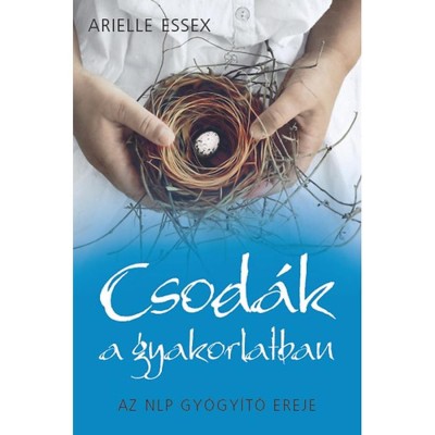 Csod&amp;aacute;k a gyakorlatban - Az NLP gy&amp;oacute;gy&amp;iacute;t&amp;oacute; ereje - Az NLP gy&amp;oacute;gy&amp;iacute;t&amp;oacute; ereje - Arielle Essex foto