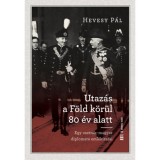 Utaz&aacute;s a F&ouml;ld k&ouml;r&uuml;l 80 &eacute;v alatt - Egy osztr&aacute;k-magyar diplomata eml&eacute;kiratai - Hevesy P&aacute;l