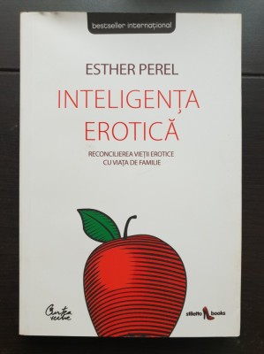 Inteligența erotică. Reconcilierea vieții erotice cu viața de familie - Esther Perel foto