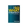 The So What Strategy Revised Edition