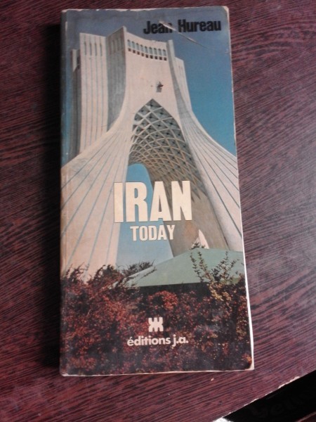 IRAN TODAY - JEAN HUREAU (TEXT IN LIMBA ENGLEZA)