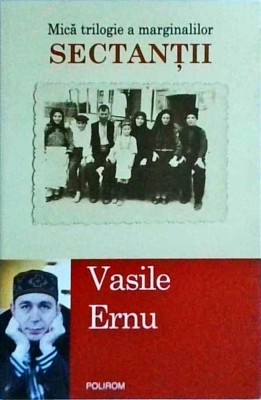 Vasile Ernu - Mica trilogie a marginalilor. Sectantii foto