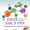 Stiinta cu sare si piper. Chimia pe care nu o inveti la scoala