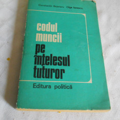 Codul muncii pe intelesul tuturor , CONSTANTIN BEJENARU SI OLGA IONESCU, 1974