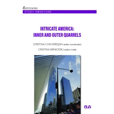 Intricate America: Inner and Outer Quarrels &ndash; Cristina Cheveresan, Cristina Baniceru (coord.)