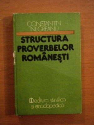 STRUCTURA PROVERBELOR ROMANESTI de CONSTANTIN NEGREANU , Bucuresti 1983 foto