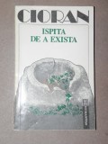 ISPITA DE A EXISTA - E.M. CIORAN BUCURESTI 1992