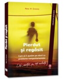 Pierdut si regasit. Cum sa ii ajutam pe elevii cu probleme comportamentale (si, astfel, pe toti ceilalti) - Ross W. Greene