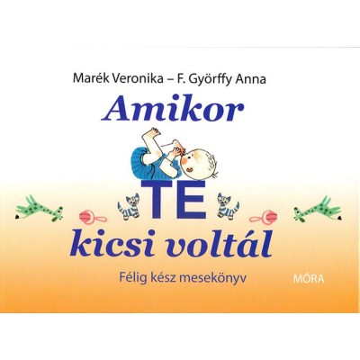 Amikor te kicsi volt&amp;aacute;l - F&amp;eacute;lig k&amp;eacute;sz mesek&amp;ouml;nyv - Mar&amp;eacute;k Veronika foto
