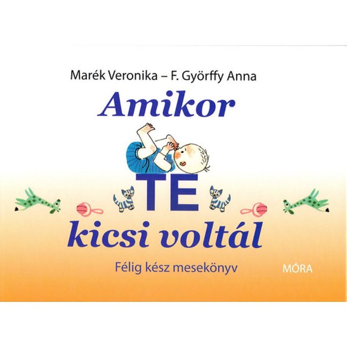 Amikor te kicsi volt&aacute;l - F&eacute;lig k&eacute;sz mesek&ouml;nyv - Mar&eacute;k Veronika