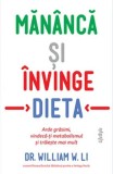 Cumpara ieftin Mananca si invinge dieta. Arde grasimi, vindeca-ti metabolismul si traieste mai mult/William W. Li