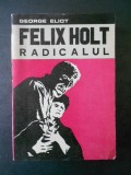 George Eliot - Felix Holt Radicalul