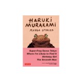 Haruki Murakami Manga Stories 1: Super-Frog Saves Tokyo, Where I'm Likely to Find It, Birthday Girl, the Seventh Man
