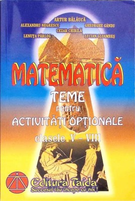 MATEMATICA: TEME PENTRU ACTIVITATI OPTIONALE CLASELE V-VIII-ARTUR BALAUCA SI COLAB.-335339 foto