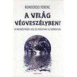 A vil&aacute;g v&eacute;gvesz&eacute;lyben! - A nemzetk&ouml;zi jog &eacute;s politika &uacute;j k&eacute;rd&eacute;sei - Kondorosi Ferenc