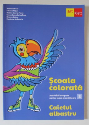 SCOALA COLORATA , ACTIVITATI INTEGRATE PENTRU CLASA PREGATITORARE , MODULUL 3 , CAIETUL ALBASTRU de ANDREEA BOCA ... MARINELA SCRIPCARIU , 2022 foto